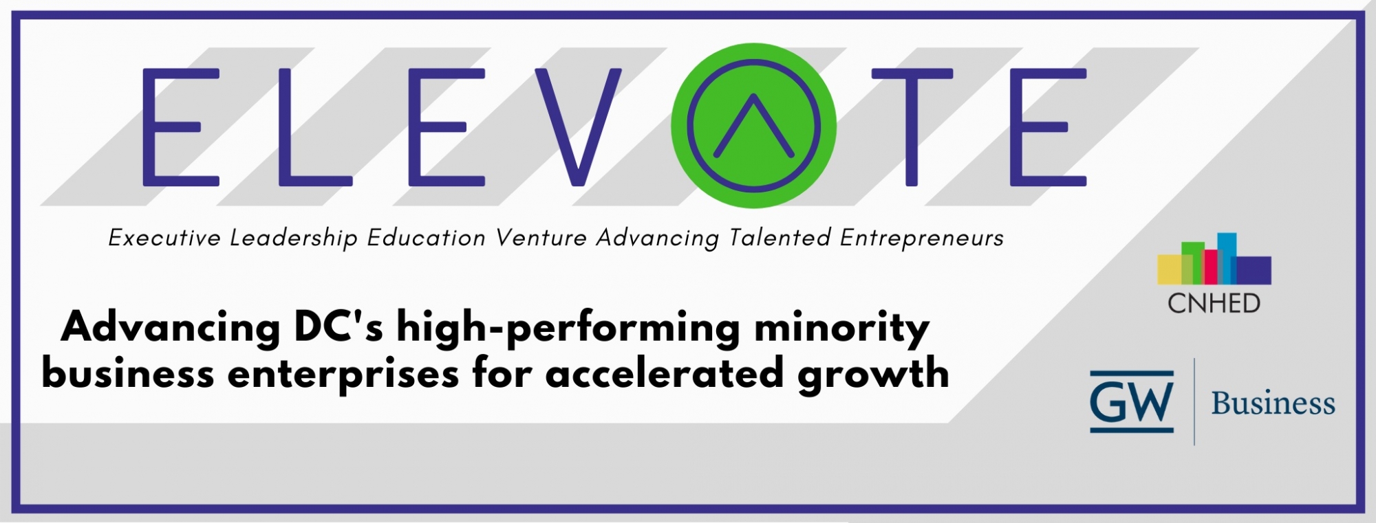 banner for ELEVATE program: Executive Leadership Education Venture Advancing Talented Entrepreneurs. Advancing DC's high-performing minority business enterprises for accelerated growth